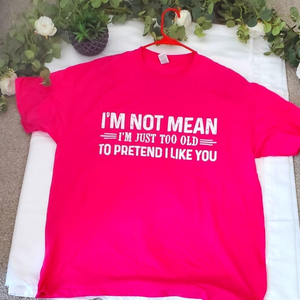 "Im not mean, I'm just too old to like you" pink t-shirt